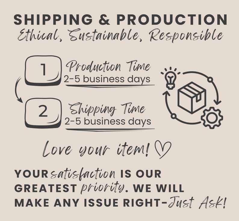 K&ouml;nnte beinhalten: Beige Grafik mit Text zu Versand und Produktion. Der Text enth&auml;lt "Ethical, Sustainable, Responsible", "Production Time 2-5 business days" und "Shipping Time 2-5 business days". Die Grafik sagt auch "Love your item!" und "Your satisfaction is our greatest priority."