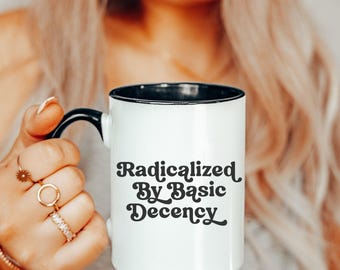 Radicalized by Basic Decency Coffee Mug, Gift for Democrat, Gift for Activist, Democratic Mug, Funny Political Mug