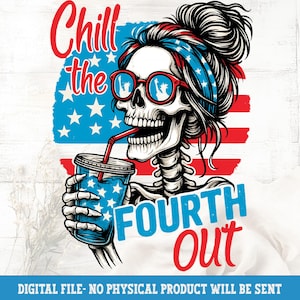 Chill the Fourth Out PNG, Patriotic Skeleton Girl Sublimation, Funny 4th of July Skull Shirt Design, Red White Blue Digital Download