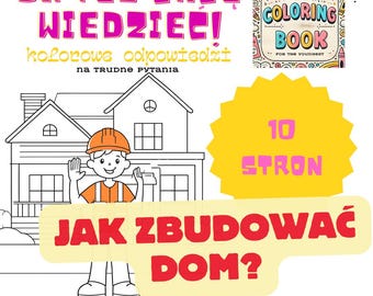 Può includere: Un'illustrazione di un libro da colorare in bianco e nero di una casa con un operaio edile di fronte. Il testo sulla pagina recita "JA TEZ CHEE WIEDZIECI! kolorowe odpowiedzi na TRUDNE PYTANIA" e "JAK ZBUDOWAĆ DOM?" Il testo sulla copertina del libro recita "EDUCATIONAL COLORING BOOK FOR THE YOUNGEST" e "10 STRON".