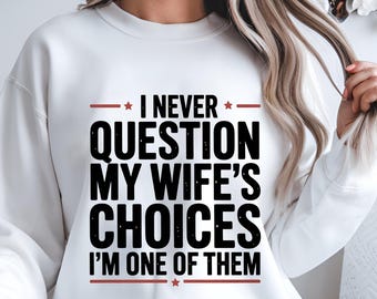 Funny Husband PNG: I Never Question My Wife, Sublimation Design (Digital Download)