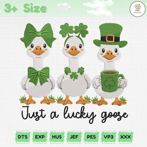 May include: An embroidered design featuring three cartoon geese, each adorned with St. Patrick's Day themed accessories. One goose wears a green bow, another a shamrock headband, and the third a leprechaun hat and holds a mug. The text "Just a lucky goose" is below.