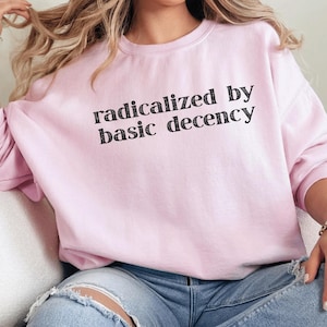 Radicalized by Basic Decency Sweatshirt, Social Justice Activist Crewneck, Retro Groovy Democracy Sweater, Liberal Socialist Pullover