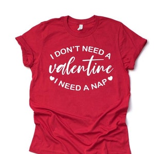 I Don&#39;t Need a Valentine I Need a Nap T-shirt, Funny Valentines Day Shirt, Anti Valentines Day T-shirt, Sarcastic Valentines Day T-shirt