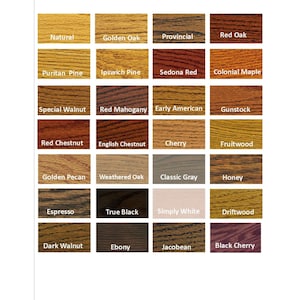 May include: A chart of 20 wood stain colors, including Natural, Golden Oak, Provincial, Red Oak, Puritan Pine, Ipswich Pine, Sedona Red, Colonial Maple, Special Walnut, Red Mahogany, Early American, Gunstock, Red Chestnut, English Chestnut, Cherry, Fruitwood, Golden Pecan, Weathered Oak, Classic Gray, Honey, Espresso, True Black, Simply White, Driftwood, Dark Walnut, Ebony, Jacobean, and Black Cherry.
