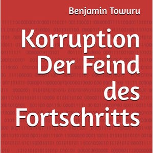 Puede incluir: Una cubierta de libro roja con texto blanco que dice "Korruption Der Feind des Fortschritts" y el nombre del autor "Benjamin Towuru". El fondo es un patrón de código binario.