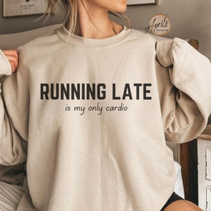 Running Late Is My Cardio Sweatshirt Funny Saying Crewneck Sarcastic Unisex Sweater Sassy Gift Funny Men Sweatshirt Humorous Trendy Pullover