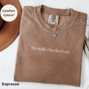 Comfort Colors® Mentally Checked out Shirt, Anxiety Awareness Shirt, Mental Health Shirt, Funny Shirt for Women