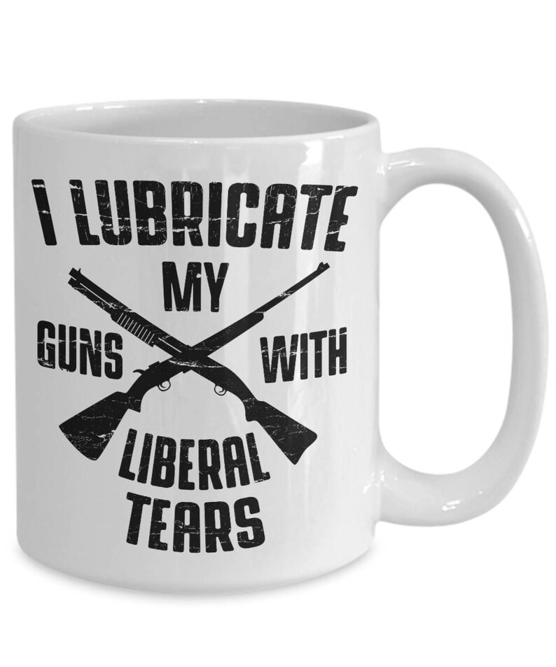 Download I Lubricate My Guns With Liberal Tears Funny Politics II ...