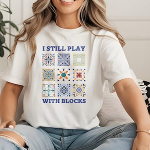 I Still Play With Blocks T-Shirt, Funny Quilting Tee, Quilt Retreat Shirt, Gift for Quilters, Quilt Block Shirt, Sewing Lover Gift, Mum Gift
