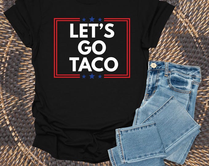 Let's Go Taco Trump Taco Trade T-Shirt, Funny Tariffs & Trade Humor Tee, Political Apparel, Trump always chickens out Tee