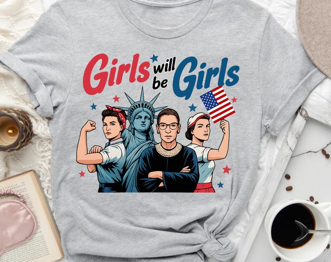 Girls Will be Girls 4th of July Shirt, Patriotic Feminist Shirt, American Women Shirt, Strong American Women T-Shirt, Independence Day Gift