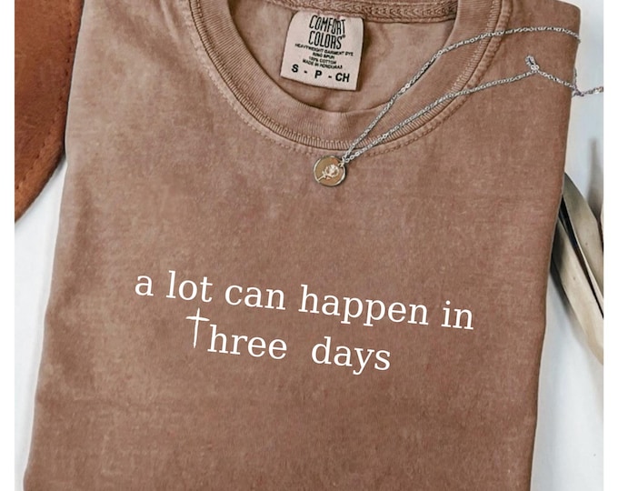 Comfort Colors® A Lot Can Happen In Three Days Shirt, Minimalist Christian Gift, Religious Easter Sunday Tee, Garment-Dyed Unisex T-Shirt