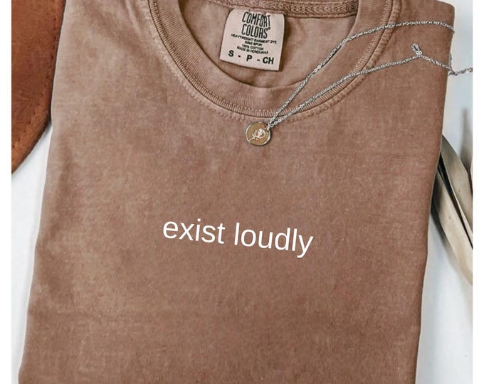 Comfort Colors® Exist Loudly Shirt, Feminism Shirt, Inspirational Shirt, Feminist Shirt, Women Empowerment Shirt, Shirt for Women