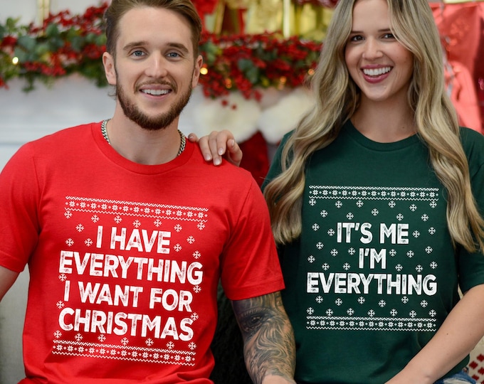 I Have Everything I Want For Christmas Shirt, Funny Christmas Matching Shirts, Christmas Couple Shirt, Xmas Party shirt, Matching Xmas Shirt