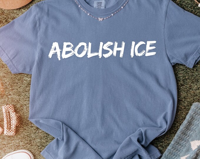 Comfort Colors® Abolish ICE T-Shirt, Anti-ICE Anti- Trump Anti-Republican, Political Democratic Social Justice Shirt, Pro Immigration Shirt