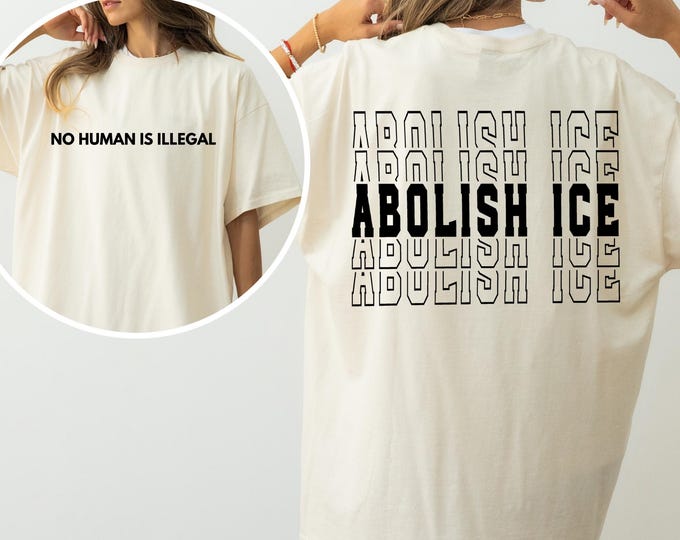 Abolish Ice No Human Is Illegal 2 Sided Comfort Colors Shirt, End Ice Political Shirt, Pro Immigrant Tee, DACA Shirt, Social Justice Shirt