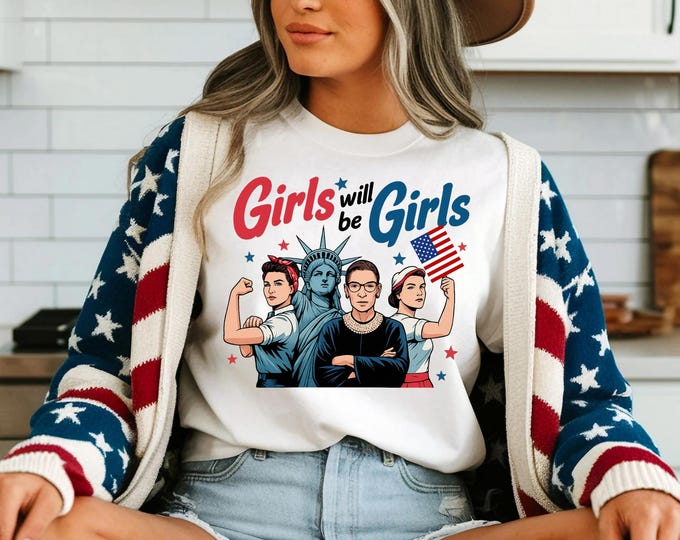Girls Will be Girls 4th of July Shirt, Patriotic Feminist Shirt, American Women Shirt, Independence Day Gift