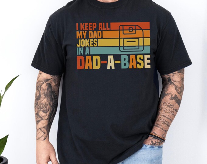 I Keep All My Dad Jokes In A Dad-a-base Shirt, Funny Dad Shirt, New Dad Gift, Daddy T-Shirt, Father's Day Gift, Best Dad Ever Shirt,