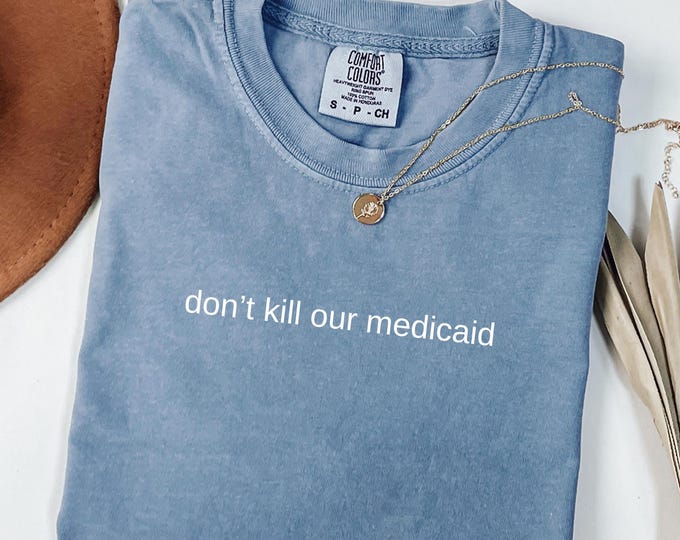 Comfort Colors® Don't Kill Our Medicaid ShirtProtest Graphic Tee–Healthcare Rights Activist Shirt–Anti Budget Cuts Political Statement