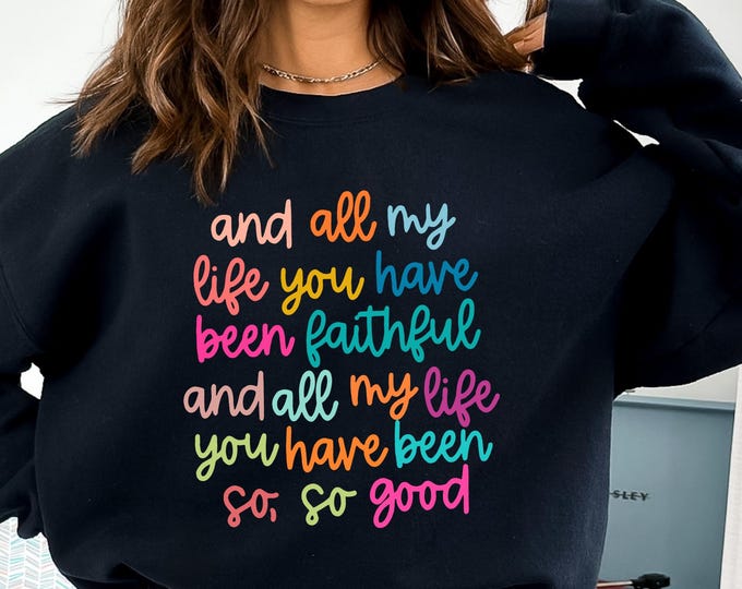 Christian Sweatshirt, And All My Life You Have Been Faithful Shirt, Bible Verse Shirt, Faith Shirts For Christian, Religious Quotes Hoodie