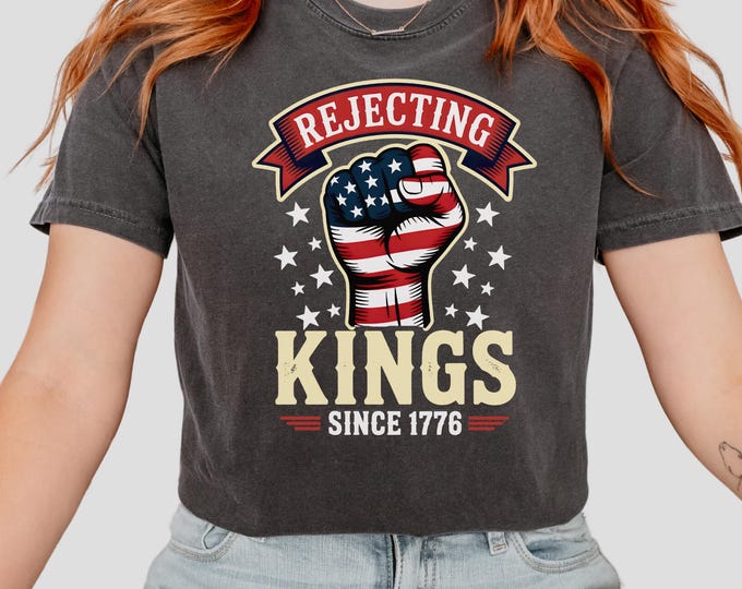 Comfort Colors® Rejecting Kings Since 1776 Protest Shirt, Pro Democracy Shirt, Anti Authoritarianism Shirt, Anti Maga Tee, Anti Trump Shirt