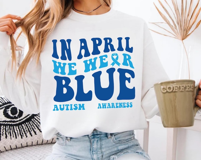 In April We Wear Blue Sweatshirt, Autism Awareness Shirt, In April We Wear Blue Shirt, Autism Month Shirt,Autism Awareness Shirt,Autism Mom
