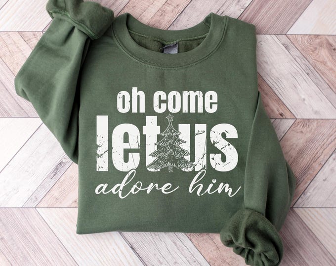 Oh Come Let Us Adore Him Sweatshirt, Christian Christmas Shirt, Religious Holiday Sweater, Faith Based Xmas Tee, Jesus Birthday Shirt