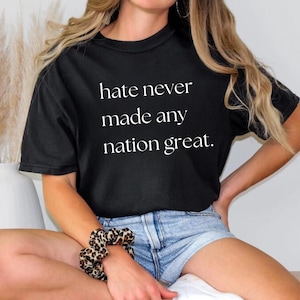 Hate Never Made Any Nation Great Racial Equality Shirt,Anti Racism Shirt - Social Activist Shirt,Activism shirt,anti trump shirt,trumpizm