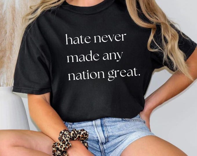 Hate Never Made Any Nation Great Racial Equality Shirt,Anti Racism Shirt - Social Activist Shirt,Activism shirt,anti trump shirt,trumpizm