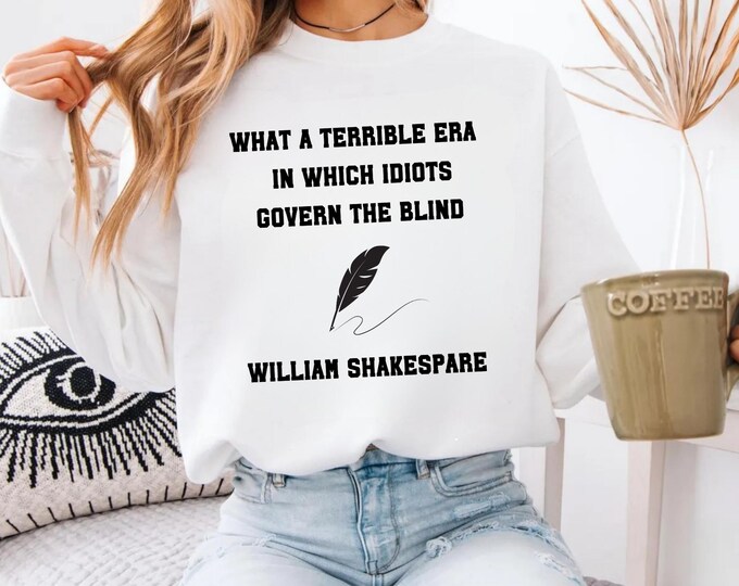 What a Terrible Era - Shakespeare Quote,Republican Shirt, Democrat Shirt, Political Shirt, Funny Political, Politics Shirt,Immigration Shirt
