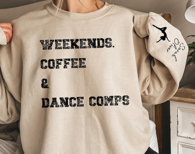 Custom Dance Mom Sweatshirt with Kids Names on Sleeve Gift shirt From Kids for Competition Mom Personalized Weekends Coffee and Dance Comps