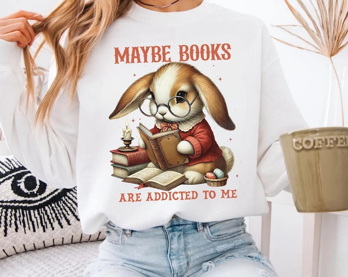 Easter Bunny, Maybe Books are Addicted to Me Sweatshirt, Book Lover Shirt, Great for Bookworms, Reading Gift, Book Clubs and Book lovers