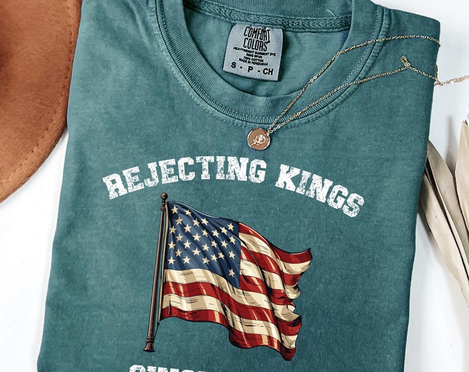 Comfort Colors® Rejecting Kings Since 1776 Protest Shirt, Pro Democracy Shirt, Anti Authoritarianism Shirt, Anti MAGA Tee, Anti Trump Shirt