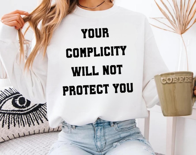 Your Complicity Will Not Protect You Shirt, Silence is Complicity, Anti Trump Shirt, Anti MAGA, Resist Shirt, The Resistance, Resist Hate