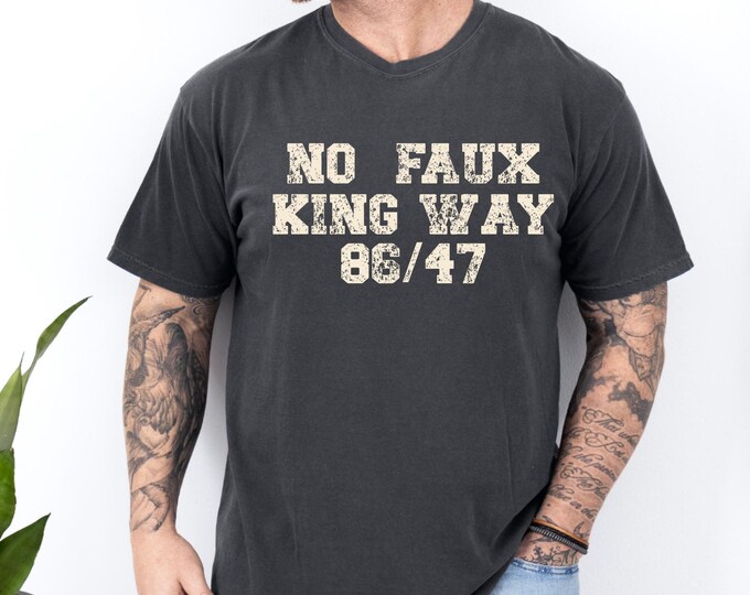 Comfort Colors Snarky No Kings In America, No Faux King Way 86/47, Political Protest Shirt, Anti Trump T-Shirt, Subtle F*ck Donald Trump Tee