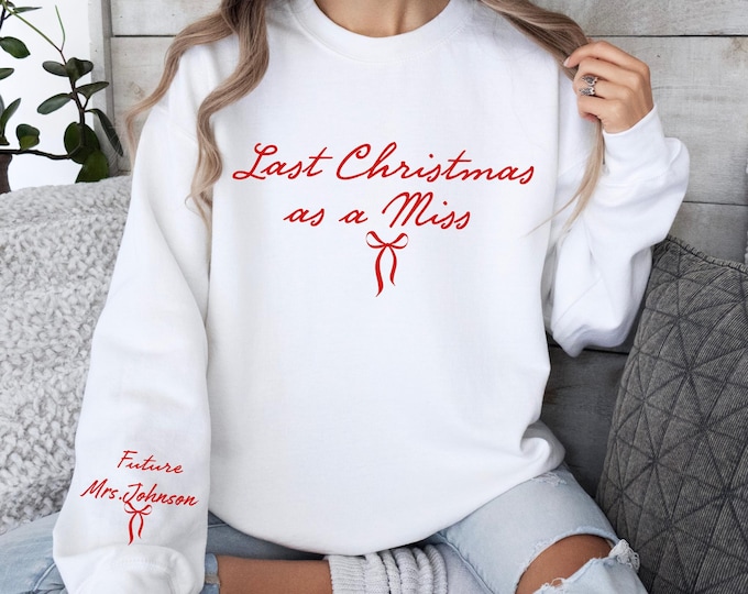 Last Christmas As A Miss Sweatshirt Christmas Bride To Be Sweatshirt Future Mrs Shirt Christmas Engaged Gift For Bride To Be Newly Engaged
