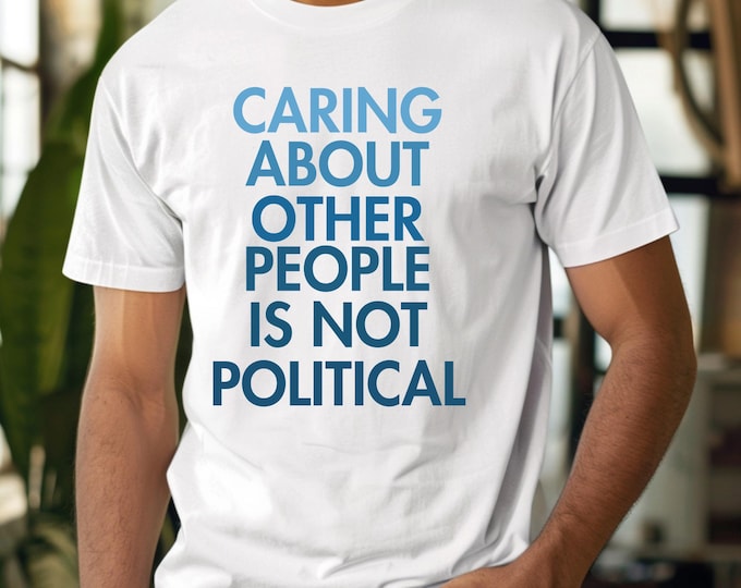 Caring about people is not political, Political Shirt, Social Worker Shirt, Human Rights Shirt, Protest Shirt, RBG Shirt, School Board, Vote