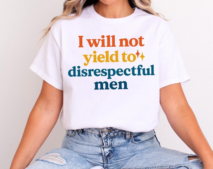 I Will Not Yield to Disrespectful Men Anti Trump Shirt, AOC Quote Shirt, AOC Shirt, Liberal Feminist FDT Protest Shirt Resist T-Shirt