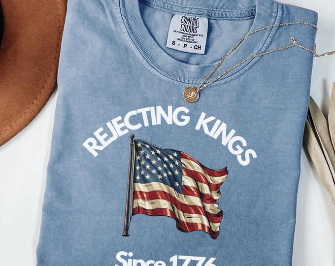 Comfort Colors® Rejecting Kings Since 1776 Protest T-Shirt Pro Democracy Shirt Anti Authoritarianism Shirt No Kings Shirt Anti Trump Shirt