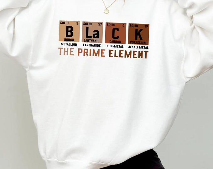 Black The Prime Element Sweatshirt, Black History Lives Matter Shirts, Black History is Strong Shirt, BLM Shirt, Gift For Friends, Black Tee