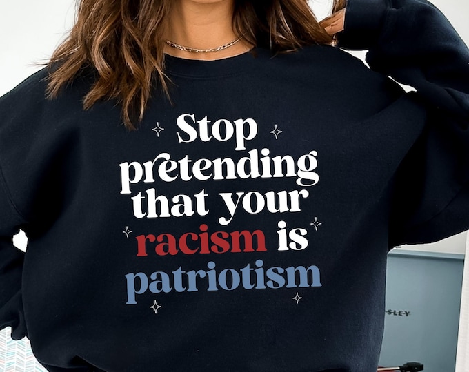 Stop pretending your racism is patriotism | anti racist | anti trump shirt | leftist | subversive clothing | leftist gifts | social democrat