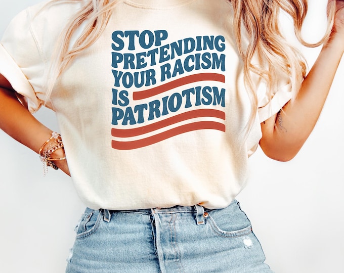 Anti Trump Shirt, Stop pretending your racism is patriotism shirt, Pro immigration shirt, anti maga shirt, Liberal tshirt, democrat shirt