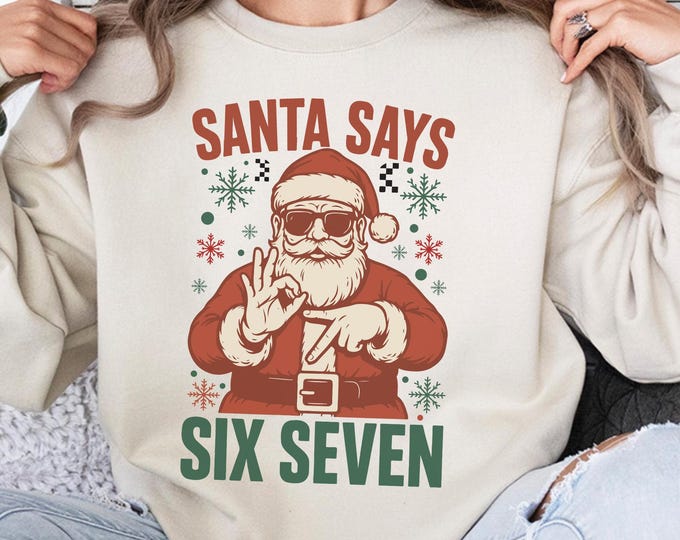 Santa Says Six Seven Sweatshirt,6 7 Christmas Shirt,Six Seven Meme  Christmas Shirt, Funny 6-7 Xmas Shirt,67 Matching Holiday Tee,Gen Z Gen