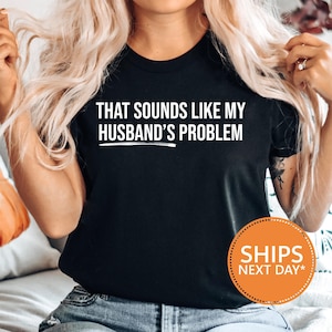 Funny Wife TShirt, Comfort Colors® Sarcastic Shirt, Sounds Like My Husband’s Problem Tee, Sassy Vintage Humor Top