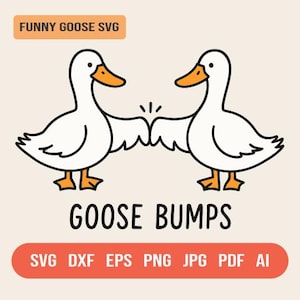 May include: Two white cartoon geese with orange beaks and feet are facing each other and bumping fists. The text "GOOSE BUMPS" is below the geese. The text "FUNNY GOOSE SVG" is at the top of the image. Below the geese are the words "SVG DXF EPS PNG JPG PDF AI".