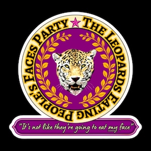 May include: A purple and gold circular sticker with a leopard's face in the center. The text around the leopard reads "People's Faces Party The Leopards Eating". The text below the sticker reads "It's not like they're going to eat my face."