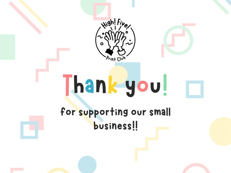 May include: A colourful thank you card with geometric shapes and a hand-drawn illustration of two hands giving a high five. The text reads "High! Five! Print Club Thank you! for supporting our small business!!"