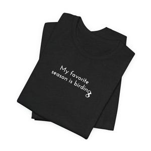 My Favorite Season is Birding - Birding Enthusiast Unisex Tee - Gift for Bird Watchers, Bird Nerd, Binoculars, Nature Lover, Bird Watching
