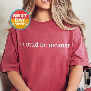 Comfort Colors® I Could Be Meaner Shirt, Funny Humor Shirt, Sarcastic Shirt, Funny Quote Shirt, Sarcasm Shirt, Trendy Shirt for Women